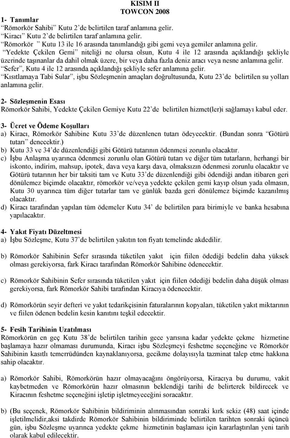 Yedekte Çekilen Gemi niteliği ne olursa olsun, Kutu 4 ile 12 arasında açıklandığı şekliyle üzerinde taşınanlar da dahil olmak üzere, bir veya daha fazla deniz aracı veya nesne anlamına gelir.