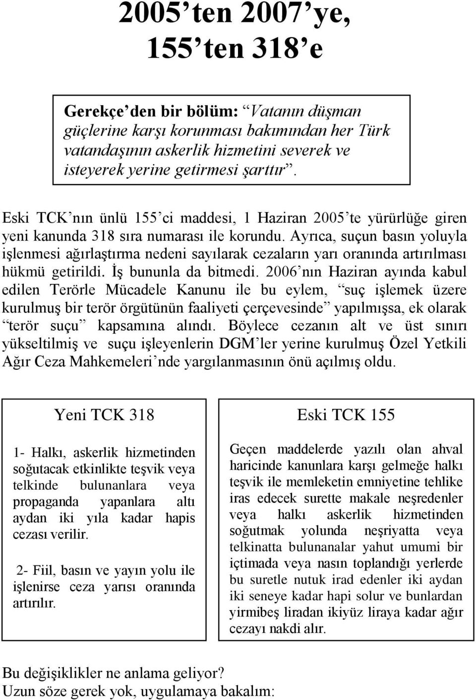 Ayrıca, suçun basın yoluyla işlenmesi ağırlaştırma nedeni sayılarak cezaların yarı oranında artırılması hükmü getirildi. İş bununla da bitmedi.