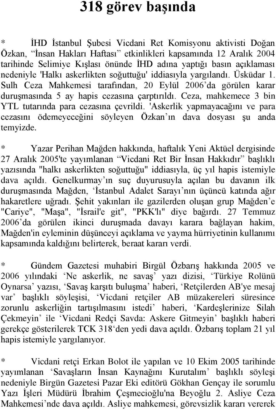 Ceza, mahkemece 3 bin YTL tutarında para cezasına çevrildi. 'Askerlik yapmayacağını ve para cezasını ödemeyeceğini söyleyen Özkan ın dava dosyası şu anda temyizde.