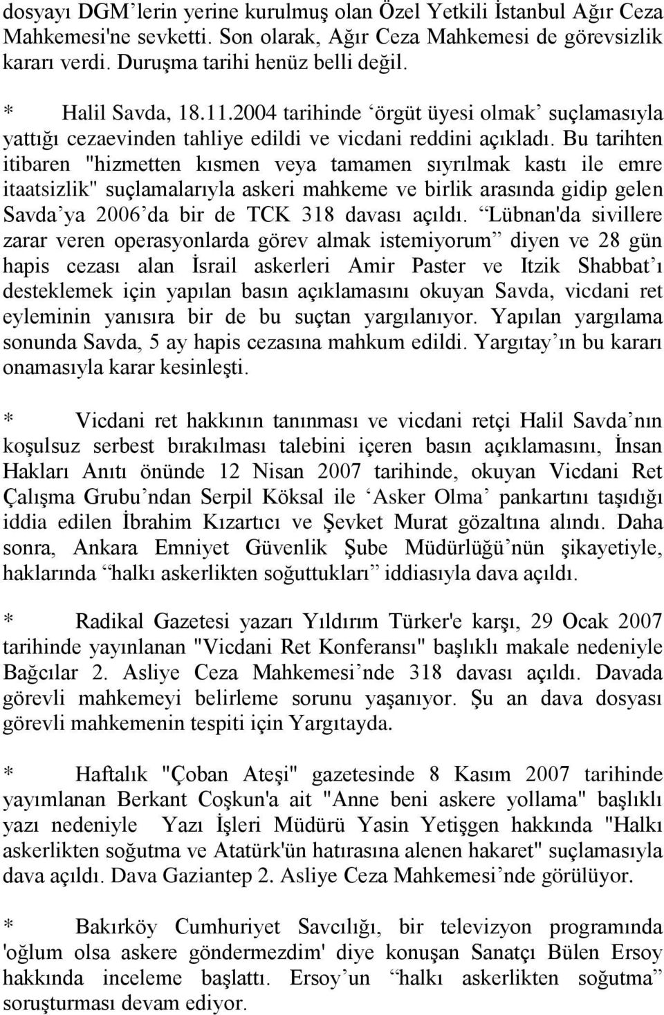 Bu tarihten itibaren "hizmetten kısmen veya tamamen sıyrılmak kastı ile emre itaatsizlik" suçlamalarıyla askeri mahkeme ve birlik arasında gidip gelen Savda ya 2006 da bir de TCK 318 davası açıldı.