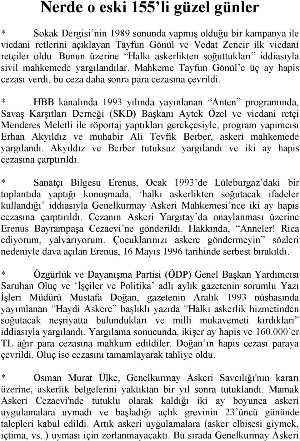 * HBB kanalında 1993 yılında yayınlanan Anten programında, Savaş Karşıtları Derneği (SKD) Başkanı Aytek Özel ve vicdani retçi Menderes Meletli ile röportaj yaptıkları gerekçesiyle, program yapımcısı