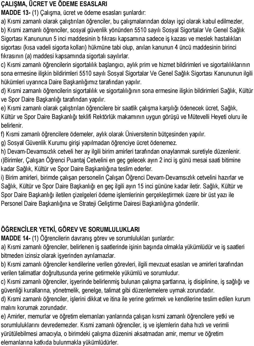 sigortası (kısa vadeli sigorta kolları) hükmüne tabi olup, anılan kanunun 4 üncü maddesinin birinci fıkrasının (a) maddesi kapsamında sigortalı sayılırlar.