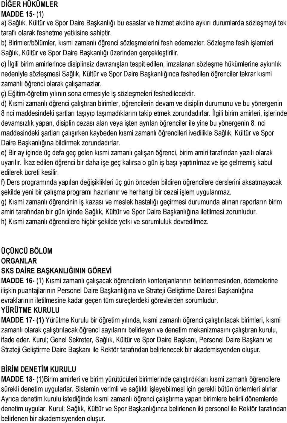 c) İlgili birim amirlerince disiplinsiz davranışları tespit edilen, imzalanan sözleşme hükümlerine aykırılık nedeniyle sözleşmesi Sağlık, Kültür ve Spor Daire Başkanlığınca feshedilen öğrenciler