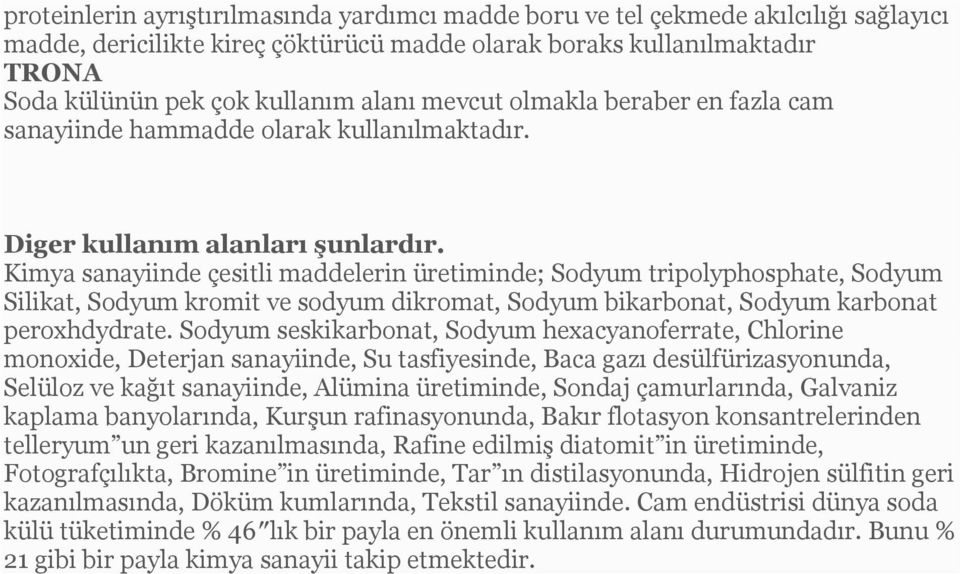 Kimya sanayiinde çesitli maddelerin üretiminde; Sodyum tripolyphosphate, Sodyum Silikat, Sodyum kromit ve sodyum dikromat, Sodyum bikarbonat, Sodyum karbonat peroxhdydrate.