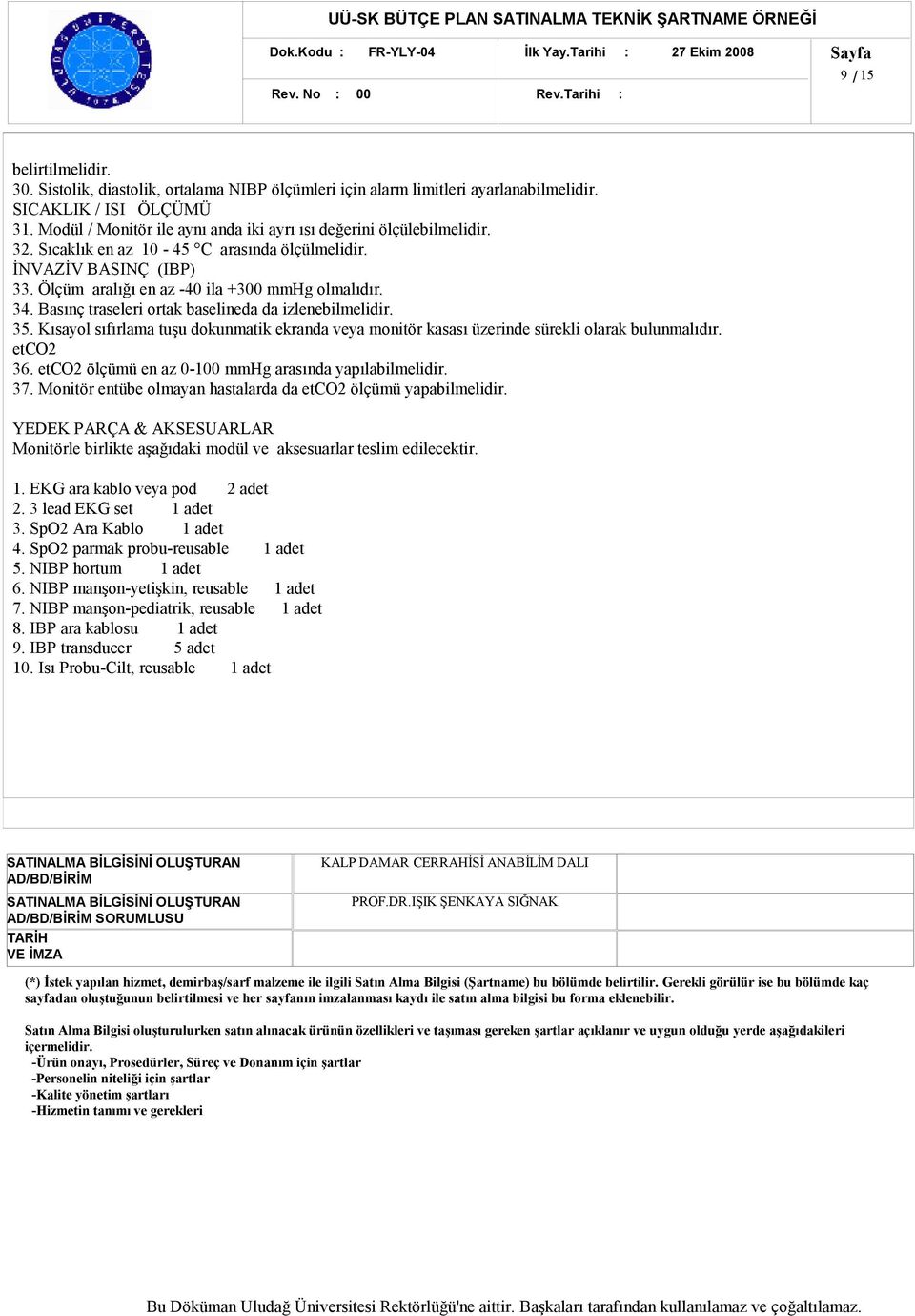 Basınç traseleri ortak baselineda da izlenebilmelidir. 35. Kısayol sıfırlama tuşu dokunmatik ekranda veya monitör kasası üzerinde sürekli olarak bulunmalıdır. etco2 36.