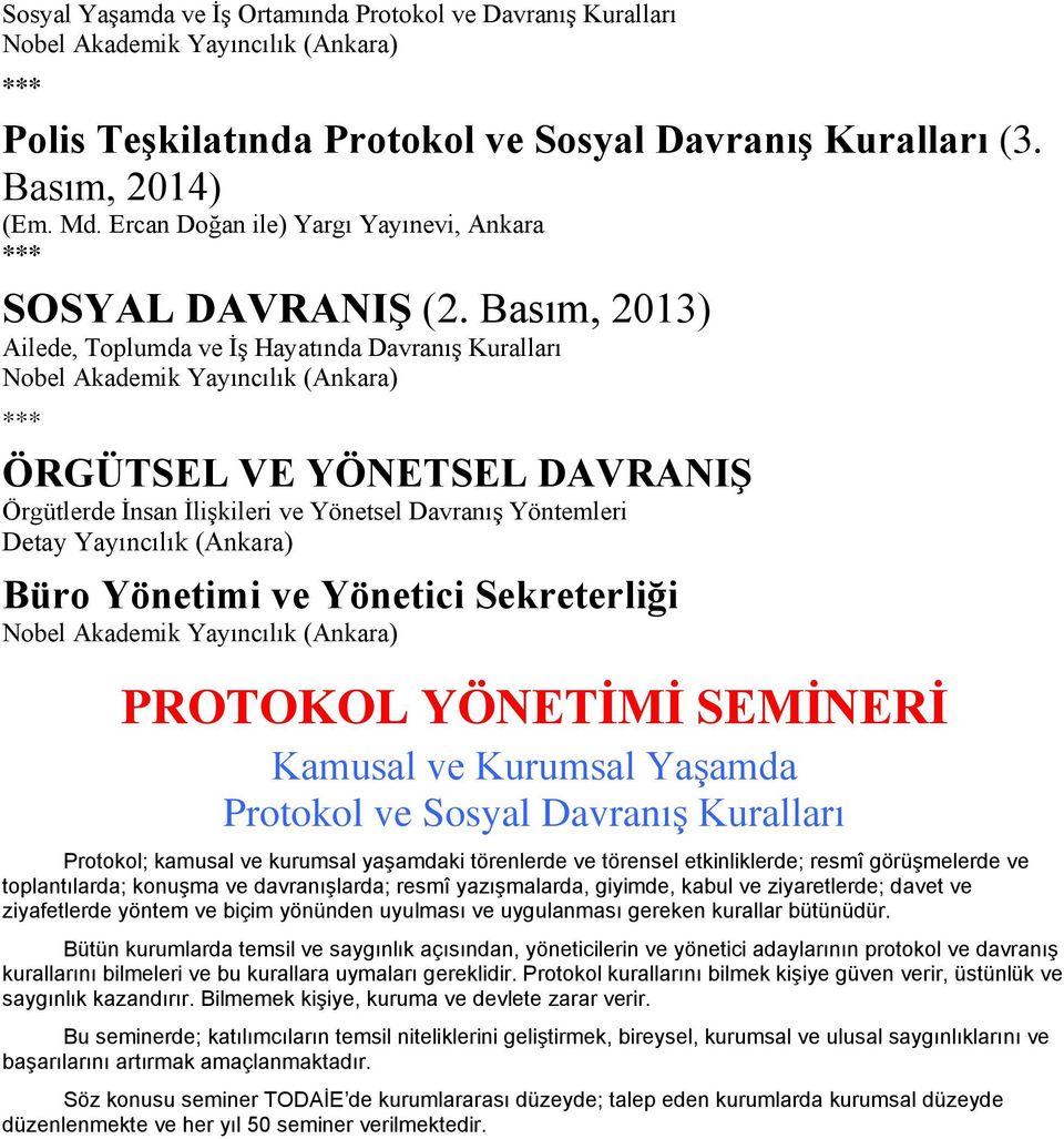 Basım, 2013) Ailede, Toplumda ve İş Hayatında Davranış Kuralları Nobel Akademik Yayıncılık (Ankara) *** ÖRGÜTSEL VE YÖNETSEL DAVRANIŞ Örgütlerde İnsan İlişkileri ve Yönetsel Davranış Yöntemleri Detay