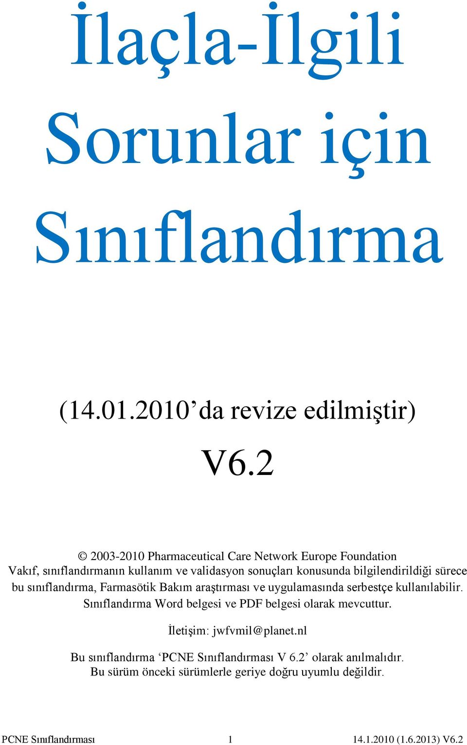 konusunda bilgilendirildiği sürece bu sınıflandırma, Farmasötik Bakım araştırması ve uygulamasında serbestçe kullanılabilir.