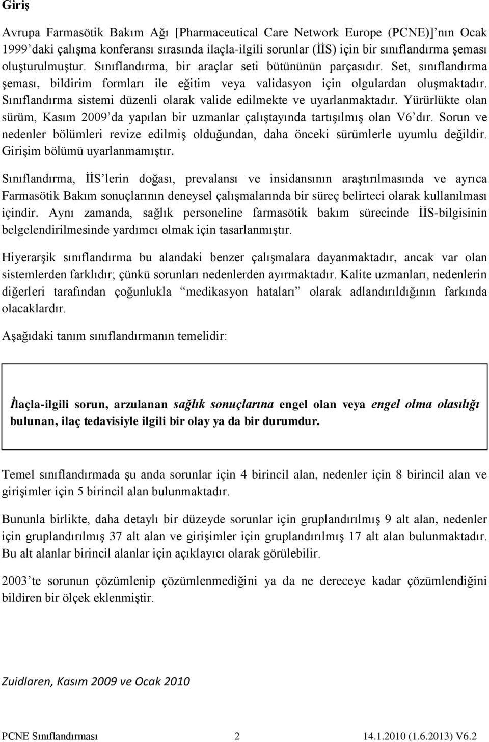 Sınıflandırma sistemi düzenli olarak valide edilmekte ve uyarlanmaktadır. Yürürlükte olan sürüm, Kasım 2009 da yapılan bir uzmanlar çalıştayında tartışılmış olan V6 dır.