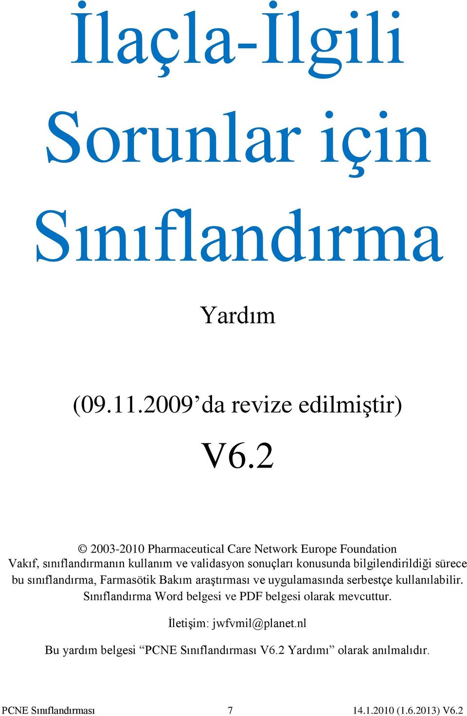 sonuçları konusunda bilgilendirildiği sürece bu sınıflandırma, Farmasötik Bakım araştırması ve uygulamasında serbestçe