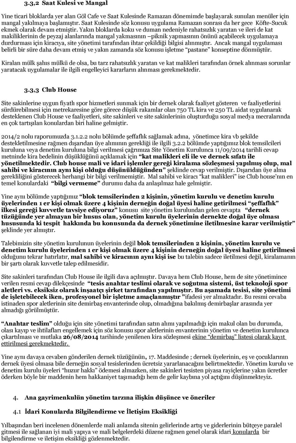 Yakın bloklarda koku ve duman nedeniyle rahatsızlık yaratan ve ileri de kat makiliklerinin de peyzaj alanlarında mangal yakmasının piknik yapmasının önünü açabilecek uygulamaya durdurması için