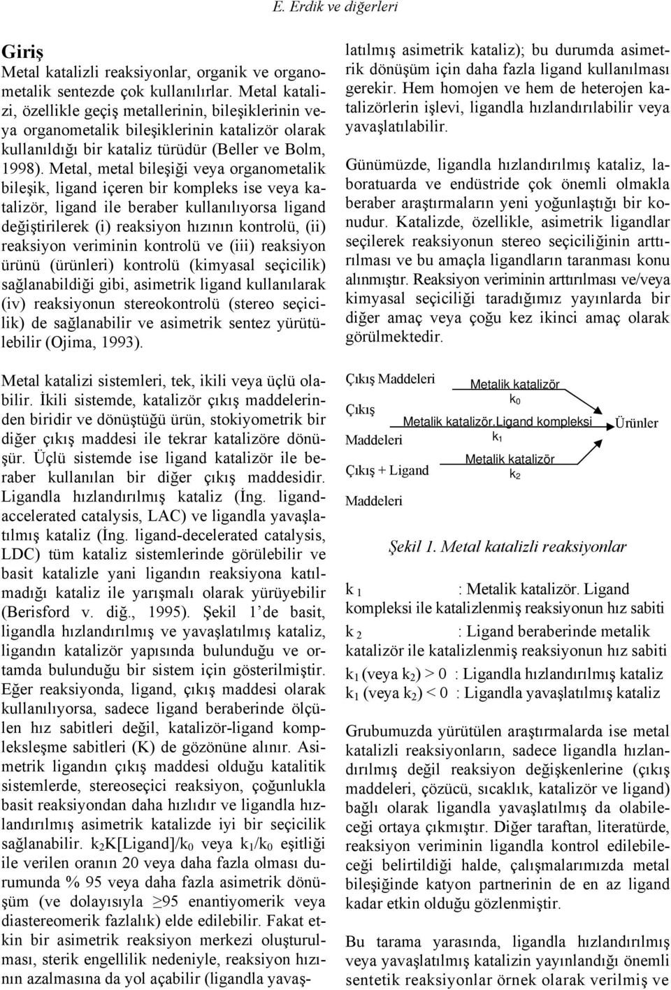 Metal, metal bileşiği veya organometalik bileşik, ligand içeren bir kompleks ise veya katalizör, ligand ile beraber kullanılıyorsa ligand değiştirilerek (i) reaksiyon hızının kontrolü, (ii) reaksiyon