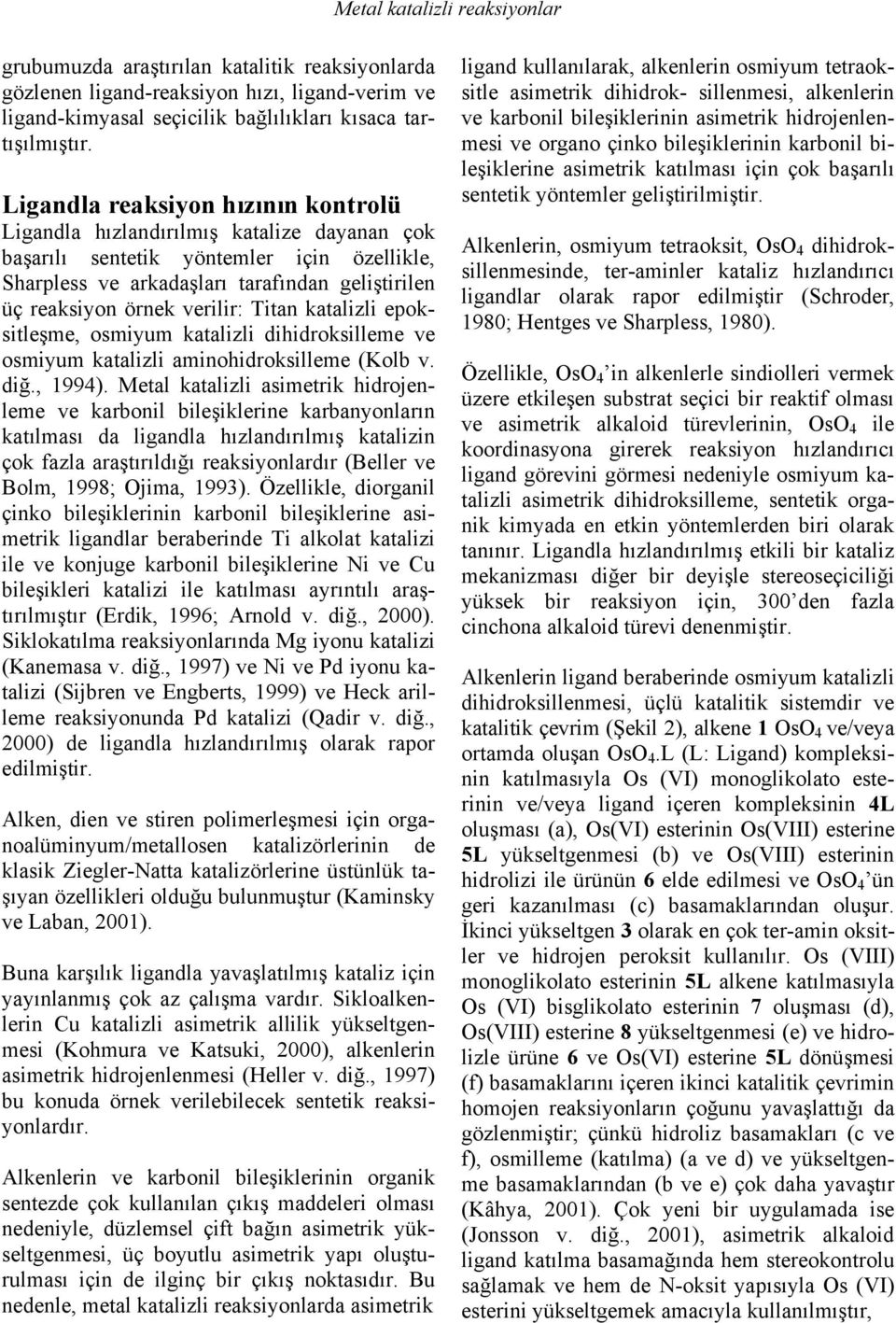 verilir: Titan katalizli epoksitleşme, osmiyum katalizli dihidroksilleme ve osmiyum katalizli aminohidroksilleme (Kolb v. diğ., 1994).