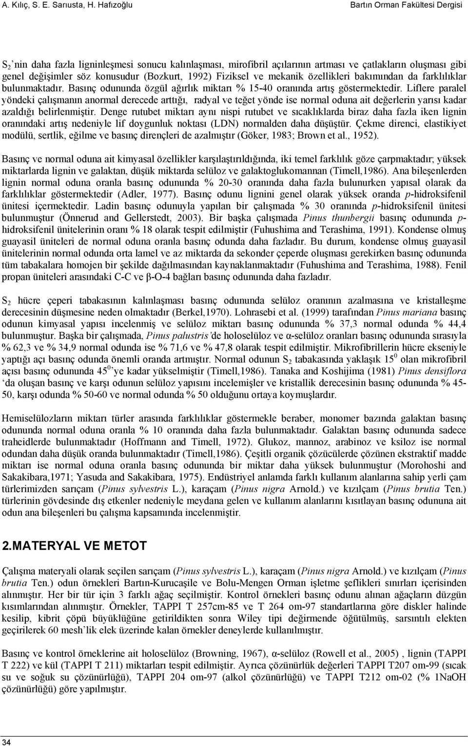 1992) Fiziksel ve mekanik özellikleri bakımından da farklılıklar bulunmaktadır. Basınç odununda özgül ağırlık miktarı % 15-40 oranında artış göstermektedir.