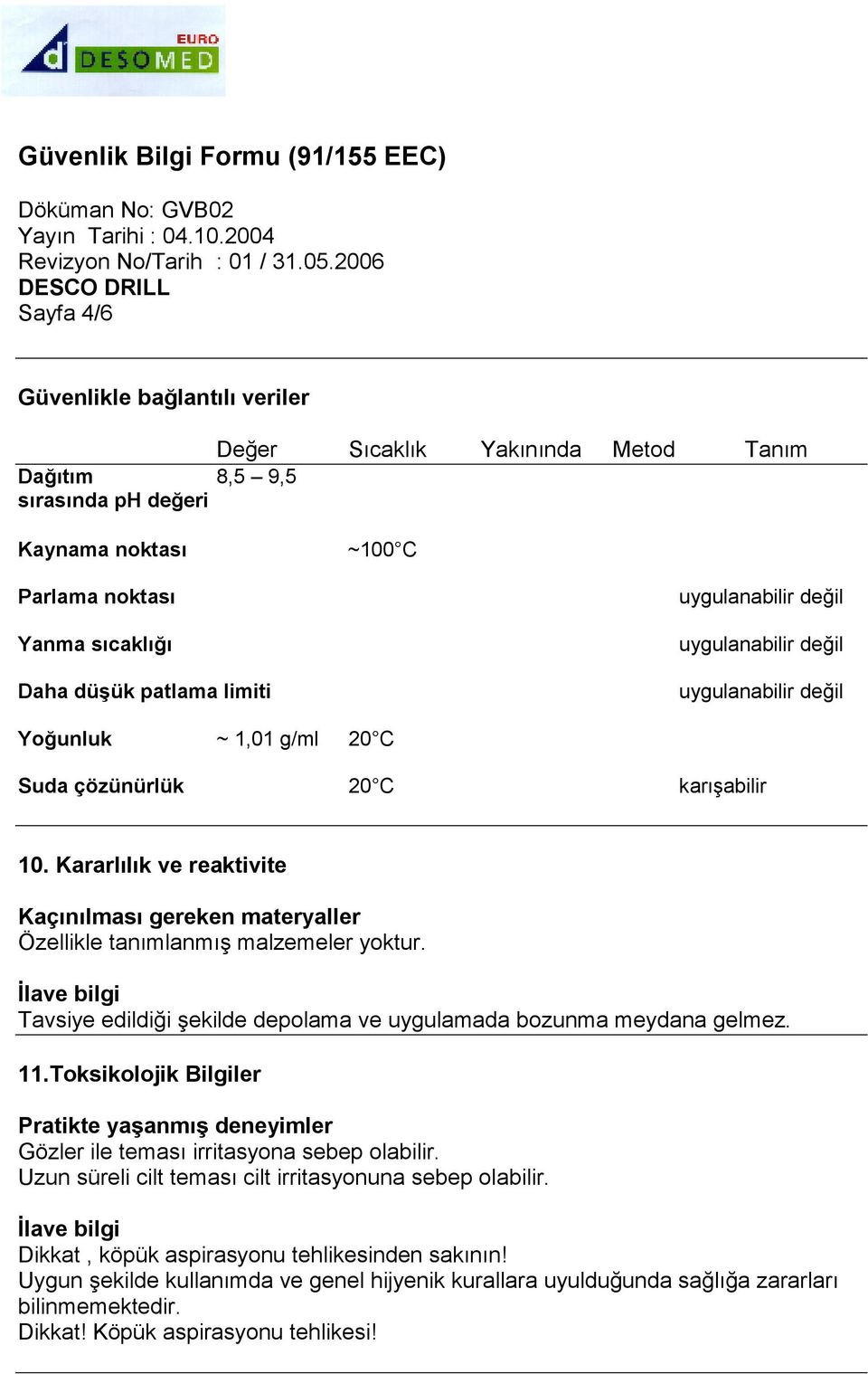 Kararlılık ve reaktivite Kaçınılması gereken materyaller Özellikle tanımlanmış malzemeler yoktur. Đlave bilgi Tavsiye edildiği şekilde depolama ve uygulamada bozunma meydana gelmez. 11.