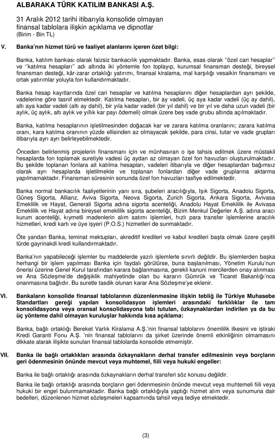 kiralama, mal karşılığı vesaikin finansmanı ve ortak yatırımlar yoluyla fon kullandırmaktadır.