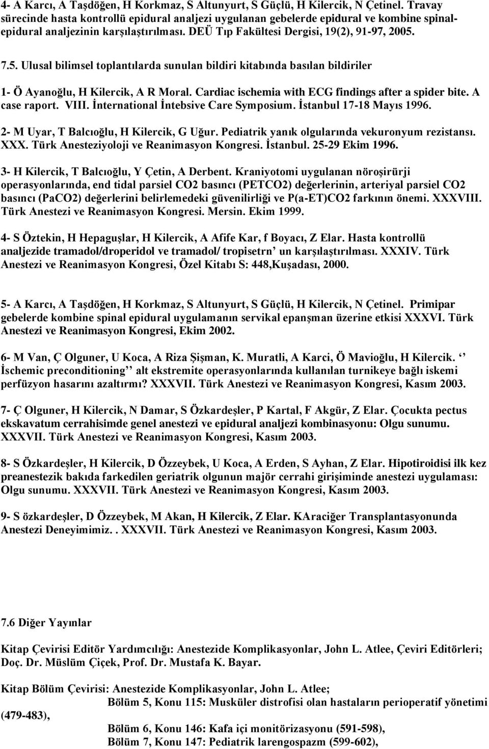 7.5. Ulusal bilimsel toplantılarda sunulan bildiri kitabında basılan bildiriler 1- Ö Ayanoğlu, H Kilercik, A R Moral. Cardiac ischemia with ECG findings after a spider bite. A case raport. VIII.