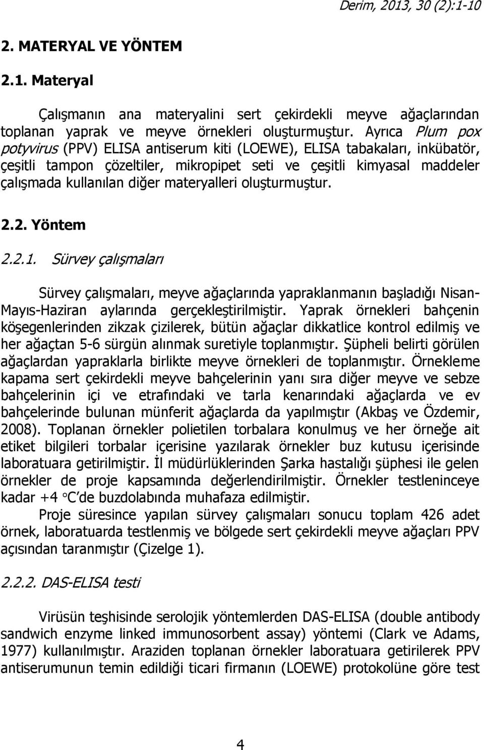 materyalleri oluşturmuştur. 2.2. Yöntem 2.2.1. Sürvey çalışmaları Sürvey çalışmaları, meyve ağaçlarında yapraklanmanın başladığı Nisan- Mayıs-Haziran aylarında gerçekleştirilmiştir.