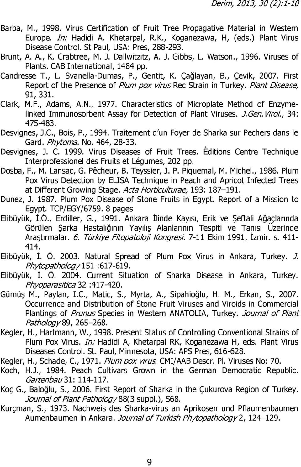 Çağlayan, B., Çevik, 2007. First Report of the Presence of Plum pox virus Rec Strain in Turkey. Plant Disease, 91, 331. Clark, M.F., Adams, A.N., 1977.