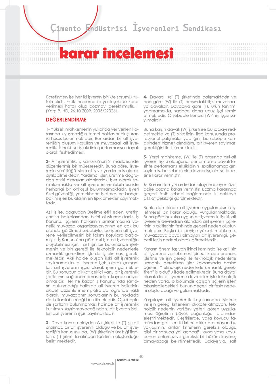 Bunlardan bir alt işverenliğin oluşum koşulları ve muvazaalı alt işverenlik. İkincisi ise iş akdinin performansa dayalı olarak feshedilmesi. 2- Alt işverenlik, İş Kanunu nun 2.