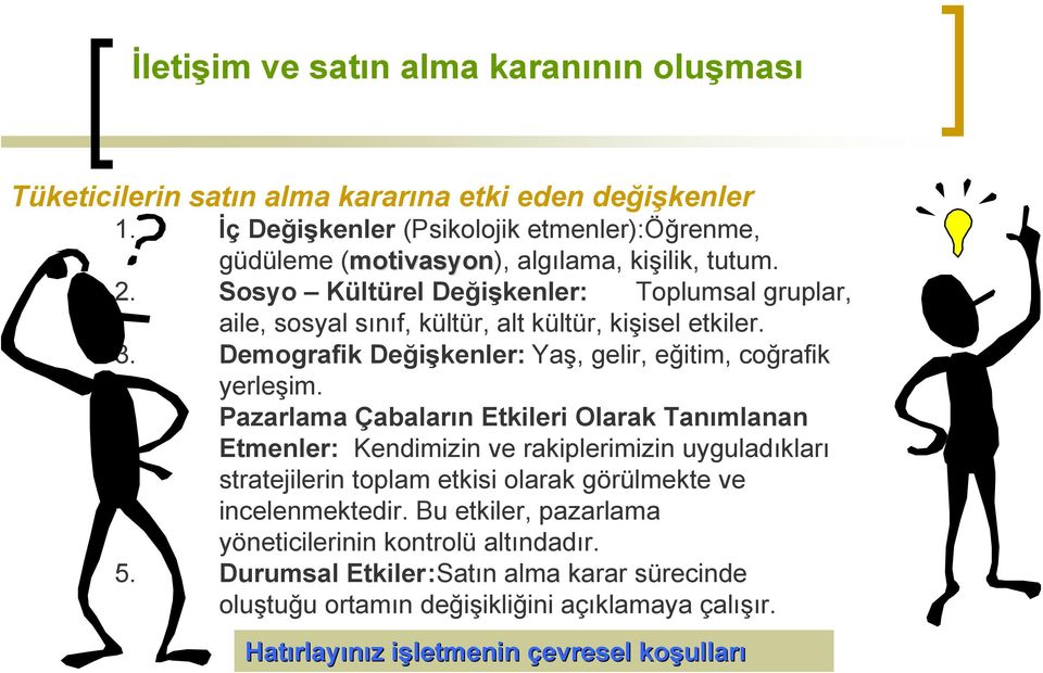 Sosyo Kültürel Değişkenler: Toplumsal gruplar, aile, sosyal sınıf, kültür, alt kültür, kişisel etkiler. 3. Demografik Değişkenler: Yaş, gelir, eğitim, coğrafik yerleşim. 4.