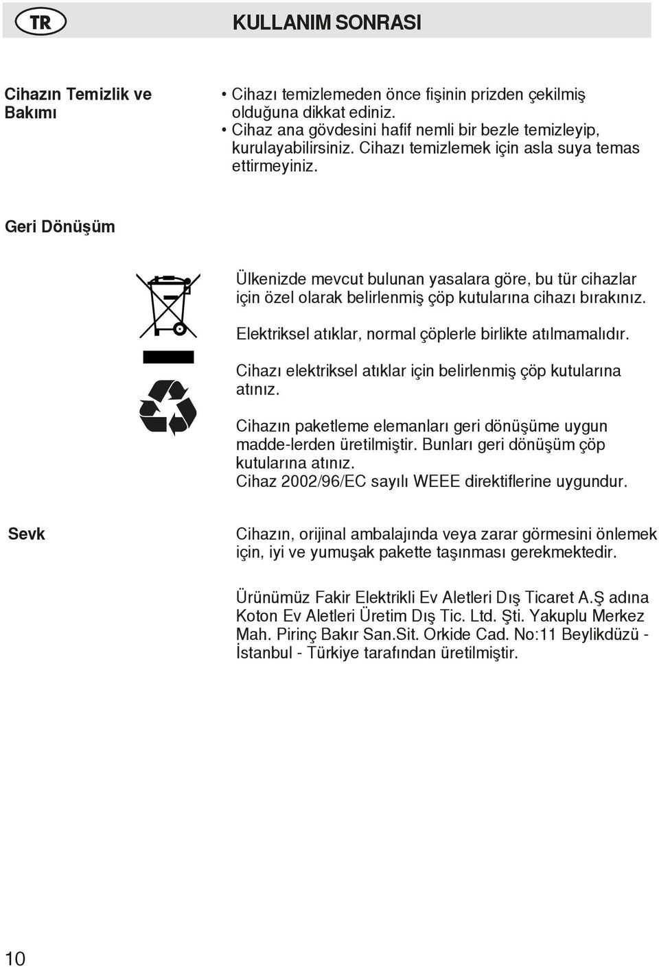 Elektriksel atıklar, normal çöplerle birlikte atılmamalıdır. Cihazı elektriksel atıklar için belirlenmiş çöp kutularına atınız.