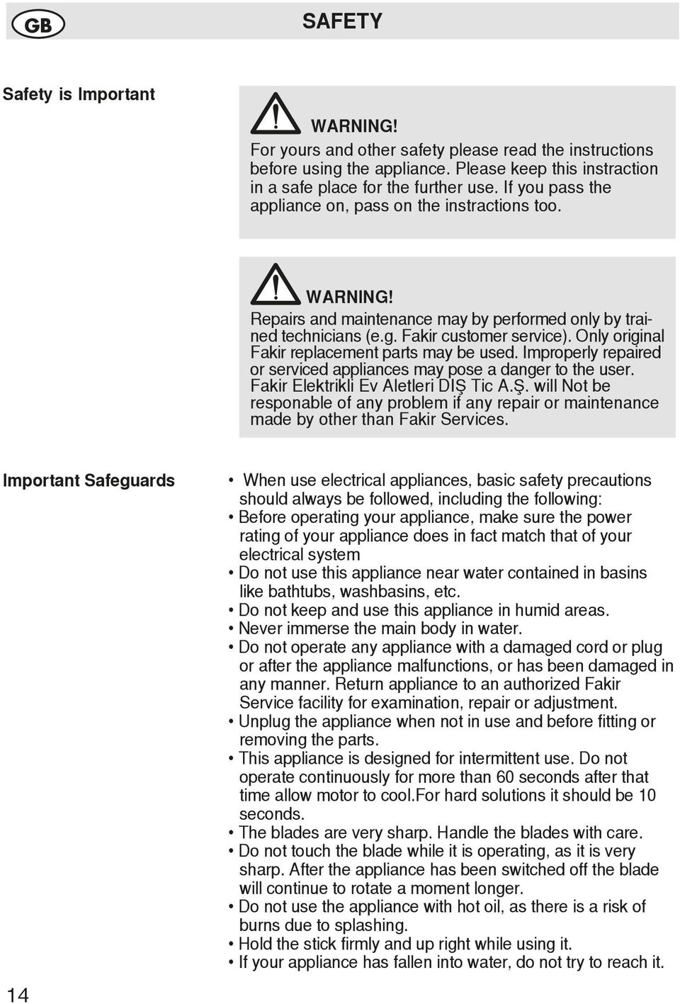 Only original Fakir replacement parts may be used. Improperly repaired or serviced appliances may pose a danger to the user. Fakir Elektrikli Ev Aletleri DIŞ 