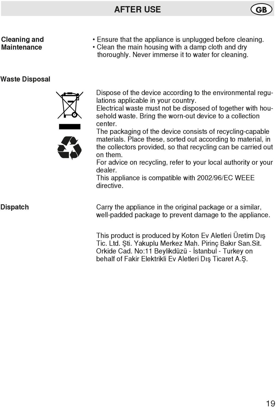 Bring the worn-out device to a collection center. The packaging of the device consists of recycling-capable materials.