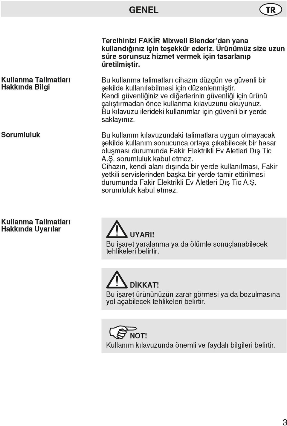 Kendi güvenliğiniz ve diğerlerinin güvenliği için ürünü çalıştırmadan önce kullanma kılavuzunu okuyunuz. Bu kılavuzu ilerideki kullanımlar için güvenli bir yerde saklayınız.