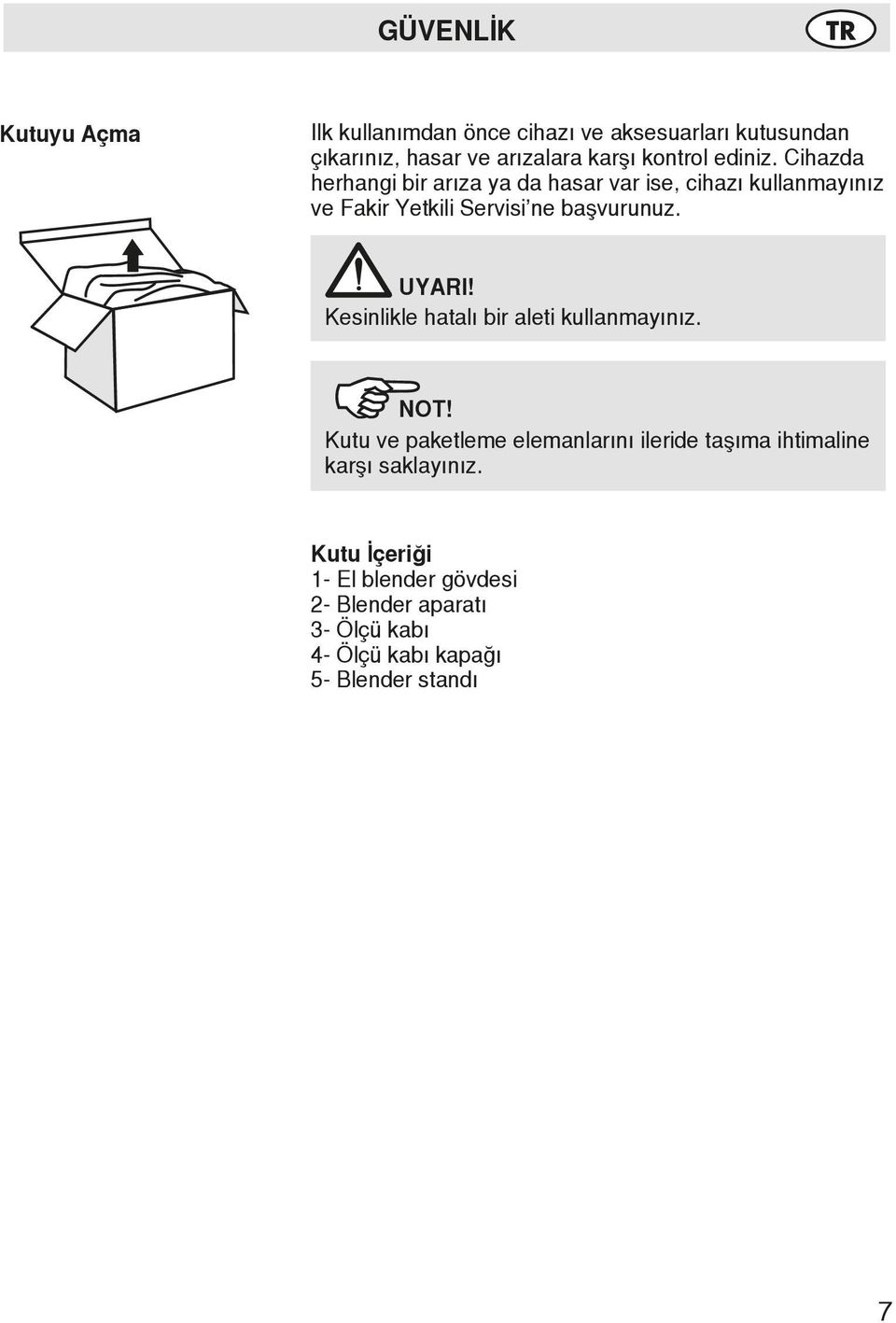 Cihazda herhangi bir arıza ya da hasar var ise, cihazı kullanmayınız ve Fakir Yetkili Servisi ne başvurunuz. UYARI!