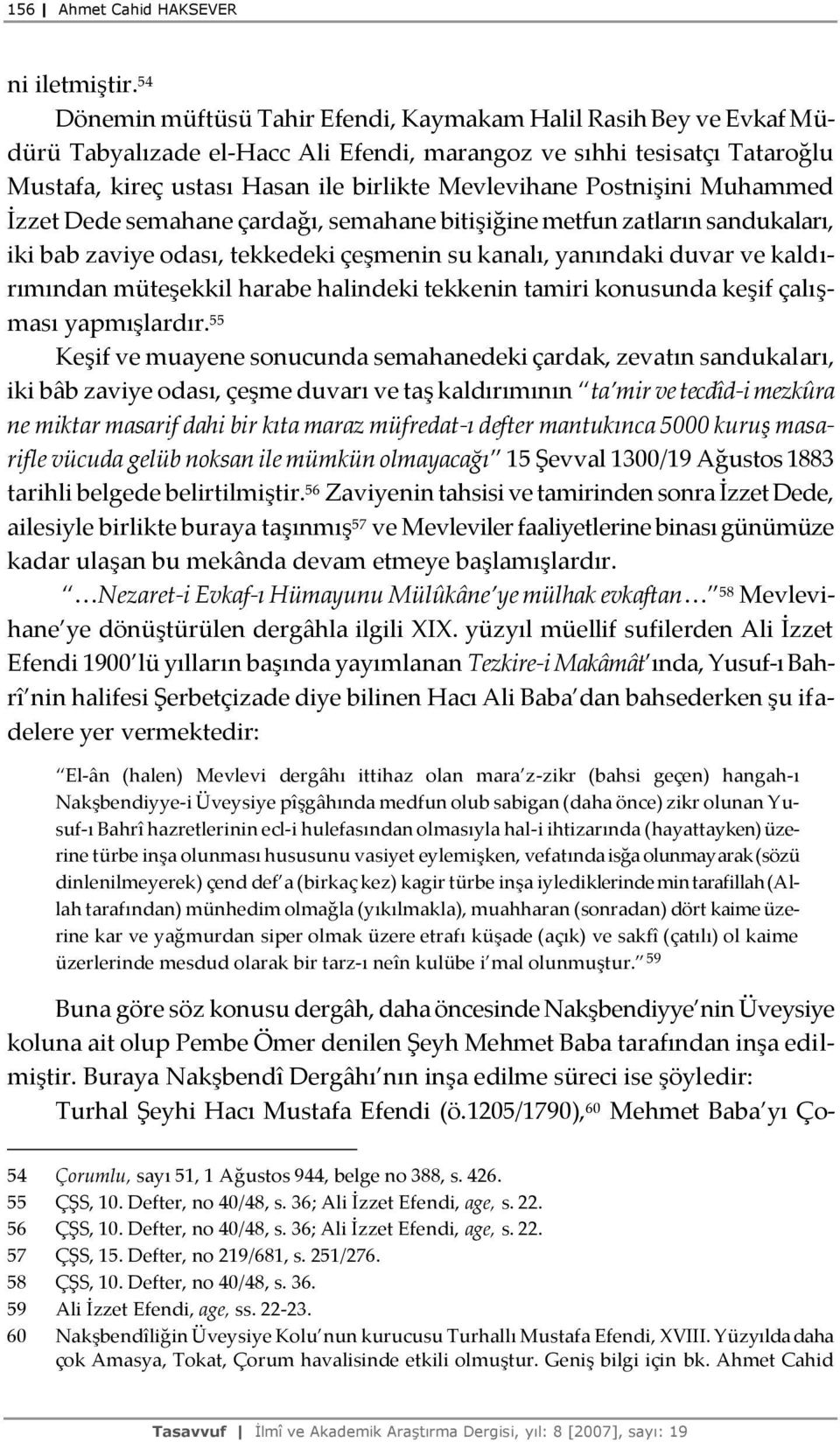 Postnişini Muhammed İzzet Dede semahane çardağı, semahane bitişiğine metfun zatların sandukaları, iki bab zaviye odası, tekkedeki çeşmenin su kanalı, yanındaki duvar ve kaldırımından müteşekkil