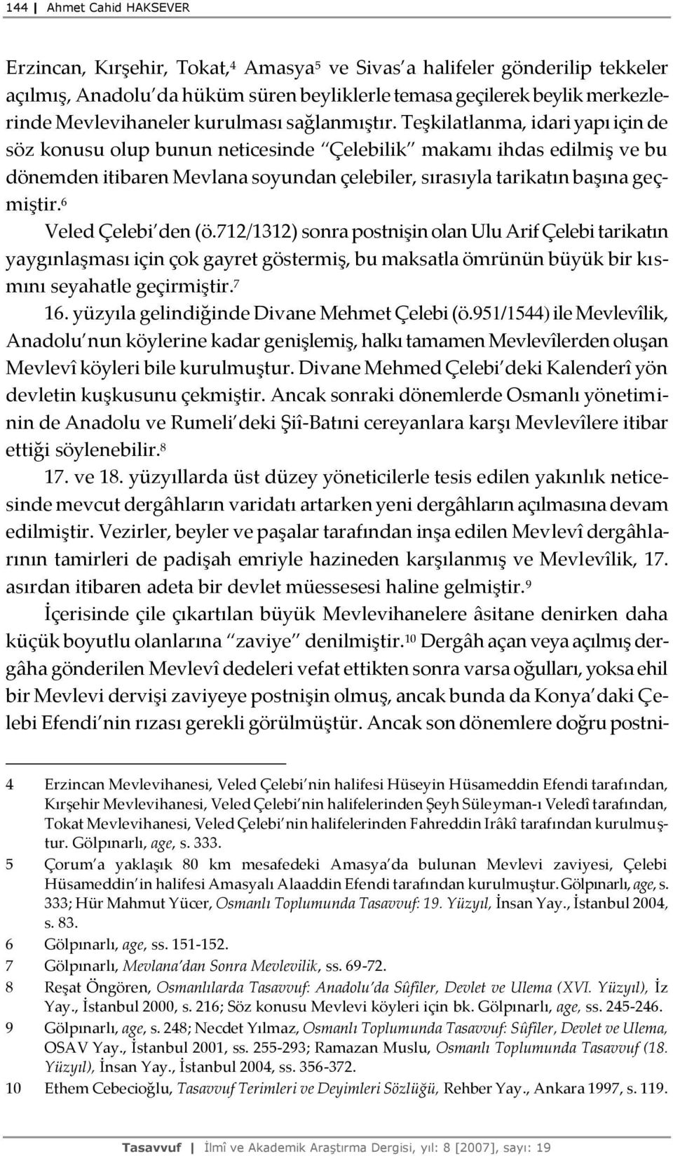 Teşkilatlanma, idari yapı için de söz konusu olup bunun neticesinde Çelebilik makamı ihdas edilmiş ve bu dönemden itibaren Mevlana soyundan çelebiler, sırasıyla tarikatın başına geçmiştir.