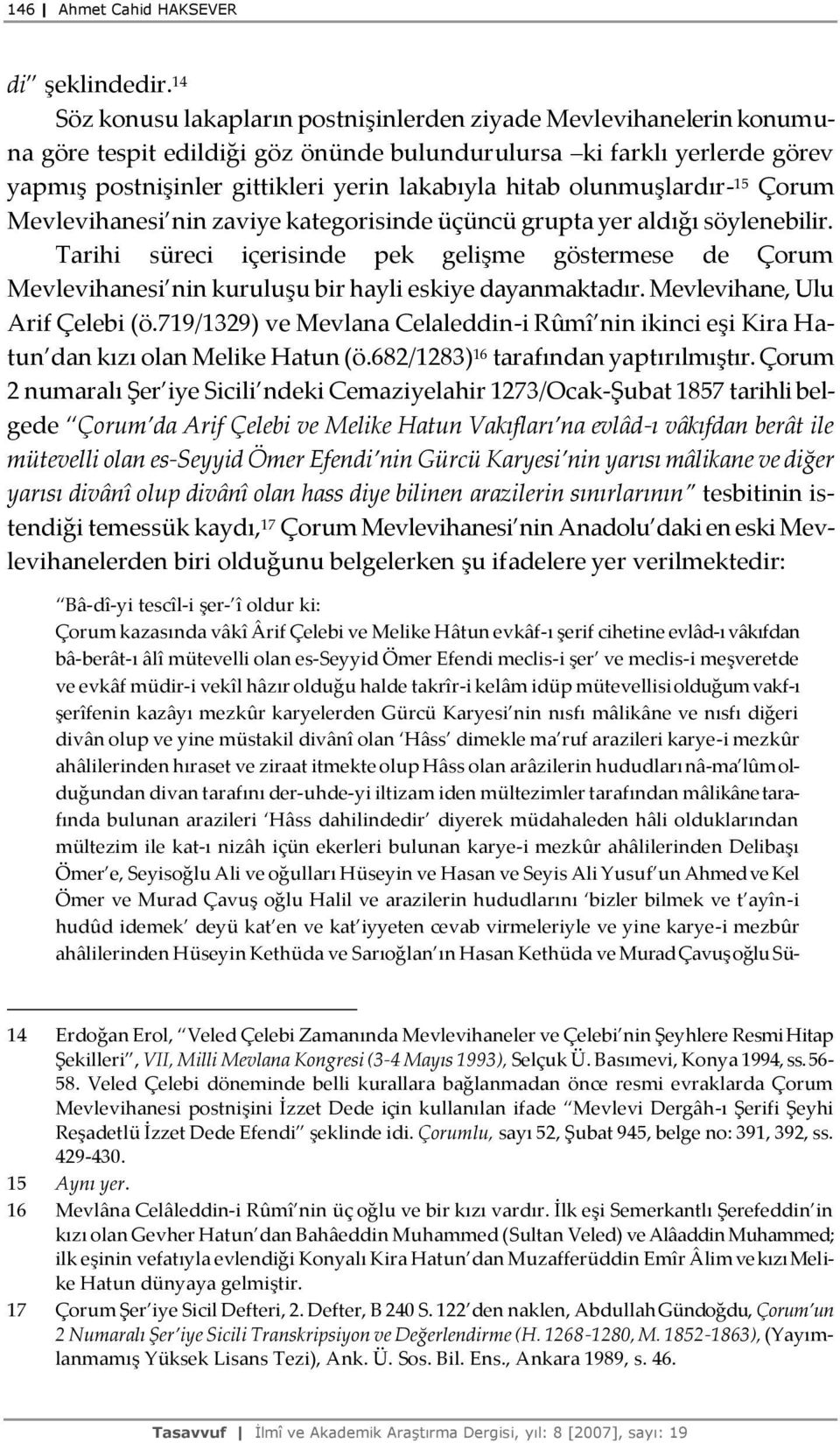 olunmuşlardır- 15 Çorum Mevlevihanesi nin zaviye kategorisinde üçüncü grupta yer aldığı söylenebilir.