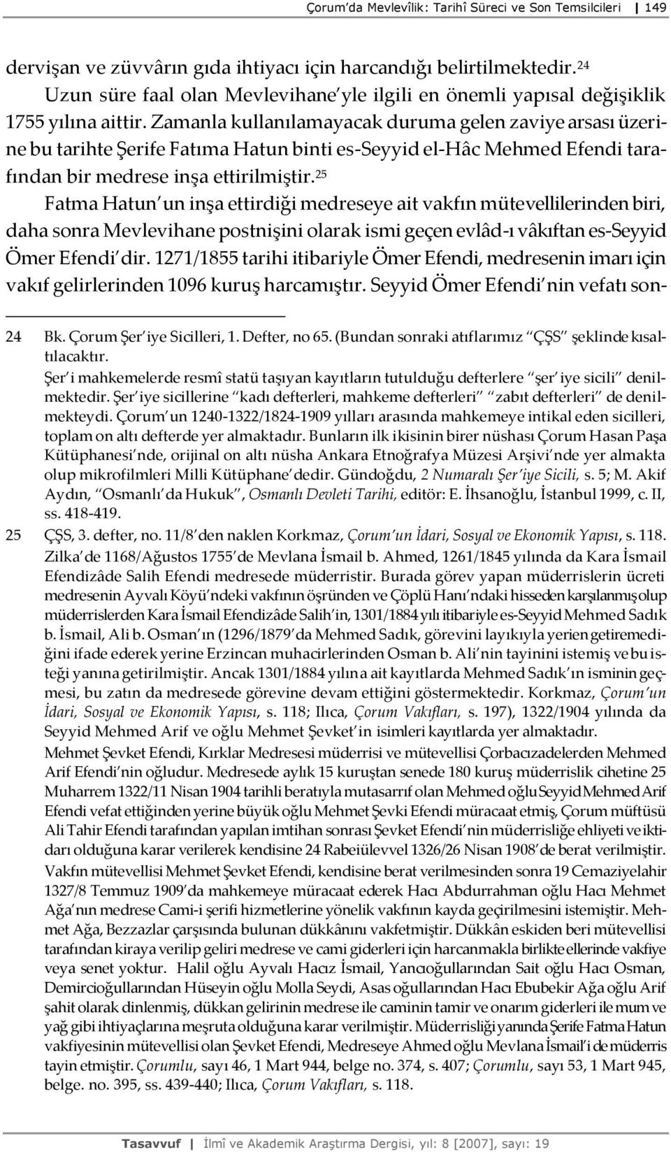 Zamanla kullanılamayacak duruma gelen zaviye arsası üzerine bu tarihte Şerife Fatıma Hatun binti es-seyyid el-hâc Mehmed Efendi tarafından bir medrese inşa ettirilmiştir.