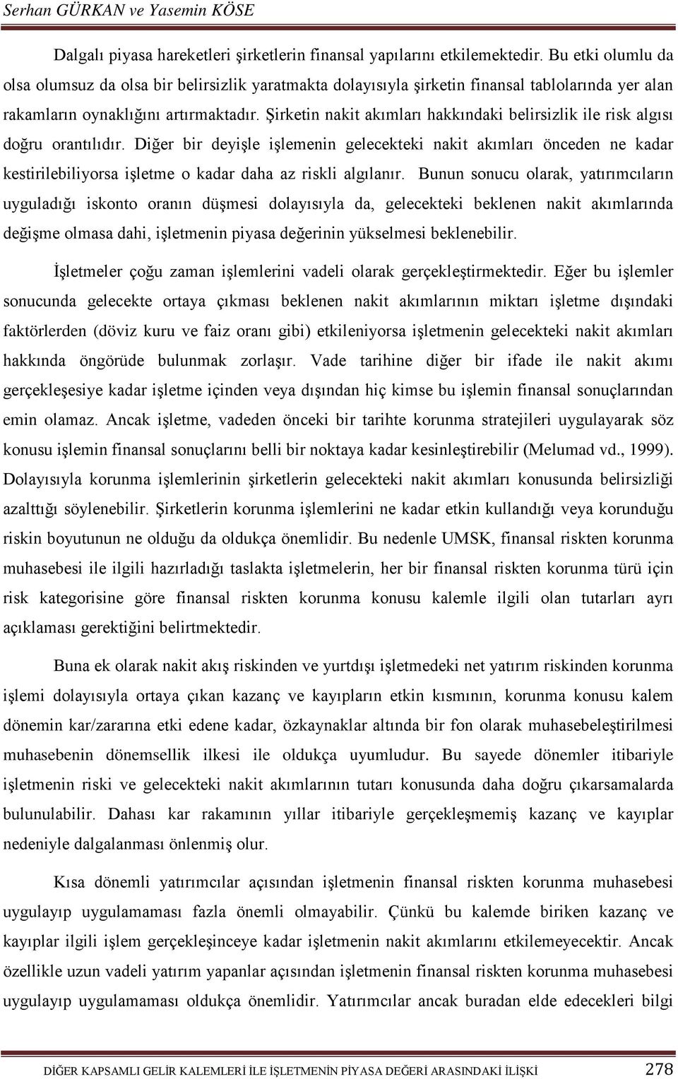 Şirketin nakit akımları hakkındaki belirsizlik ile risk algısı doğru orantılıdır.