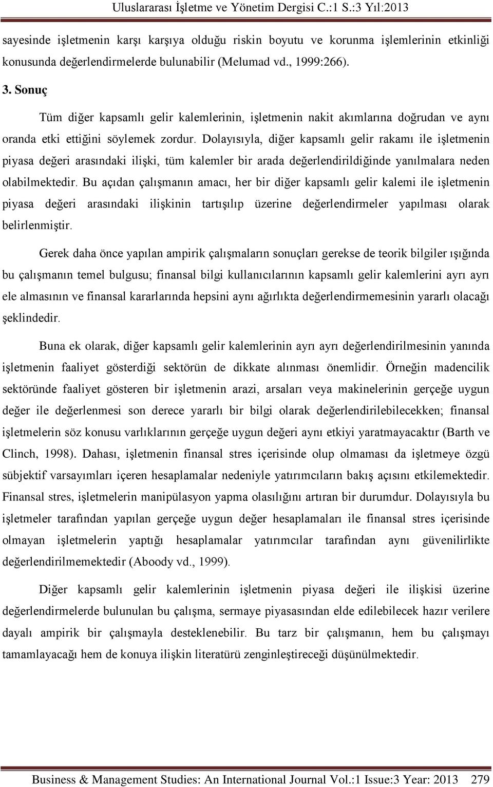 Sonuç Tüm diğer kapsamlı gelir kalemlerinin, işletmenin nakit akımlarına doğrudan ve aynı oranda etki ettiğini söylemek zordur.