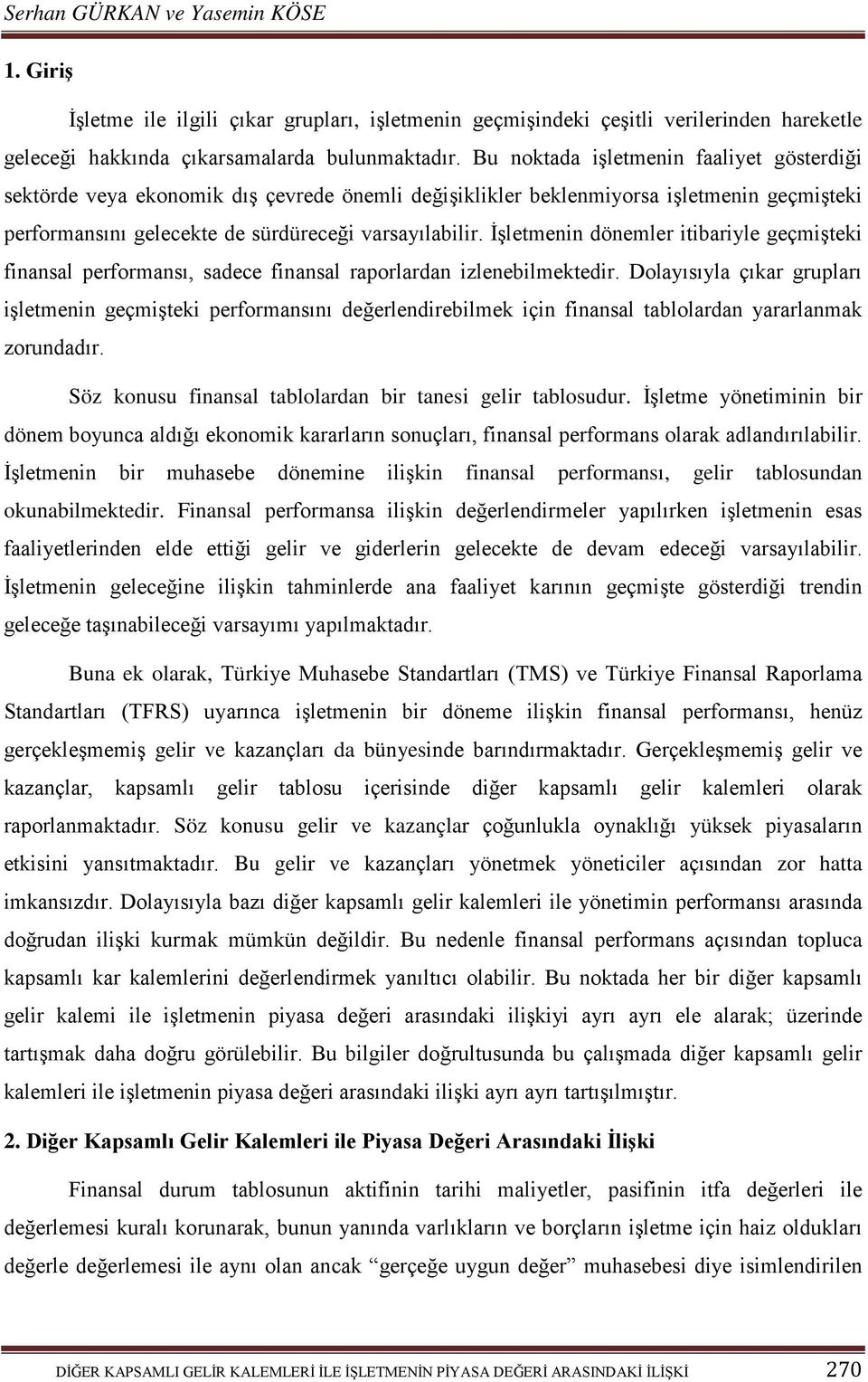 İşletmenin dönemler itibariyle geçmişteki finansal performansı, sadece finansal raporlardan izlenebilmektedir.