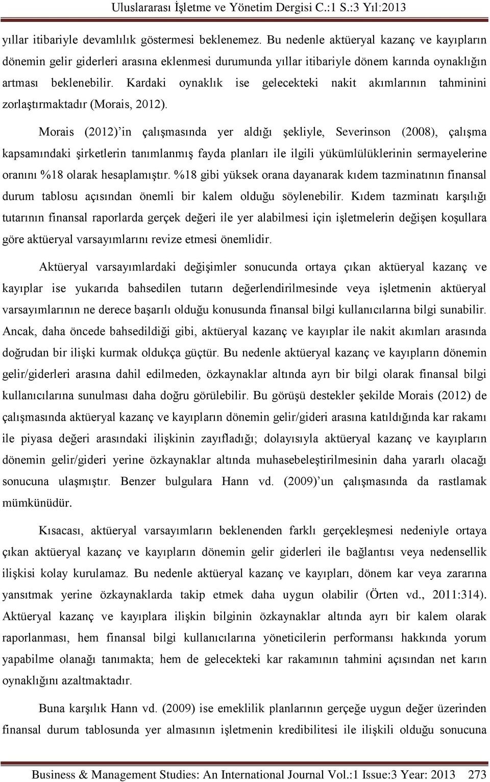 Kardaki oynaklık ise gelecekteki nakit akımlarının tahminini zorlaştırmaktadır (Morais, 2012).