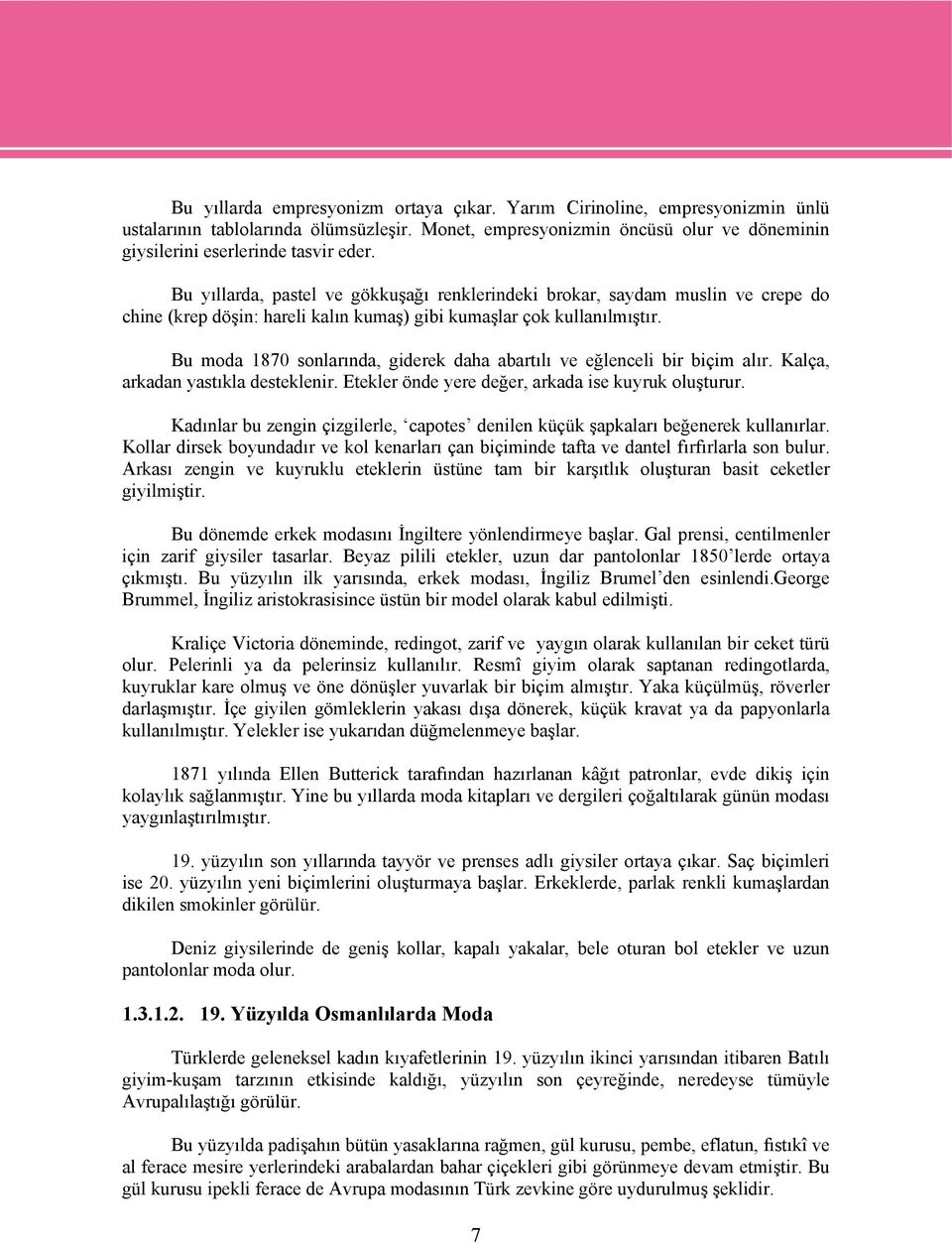 Bu moda 1870 sonlarında, giderek daha abartılı ve eğlenceli bir biçim alır. Kalça, arkadan yastıkla desteklenir. Etekler önde yere değer, arkada ise kuyruk oluşturur.