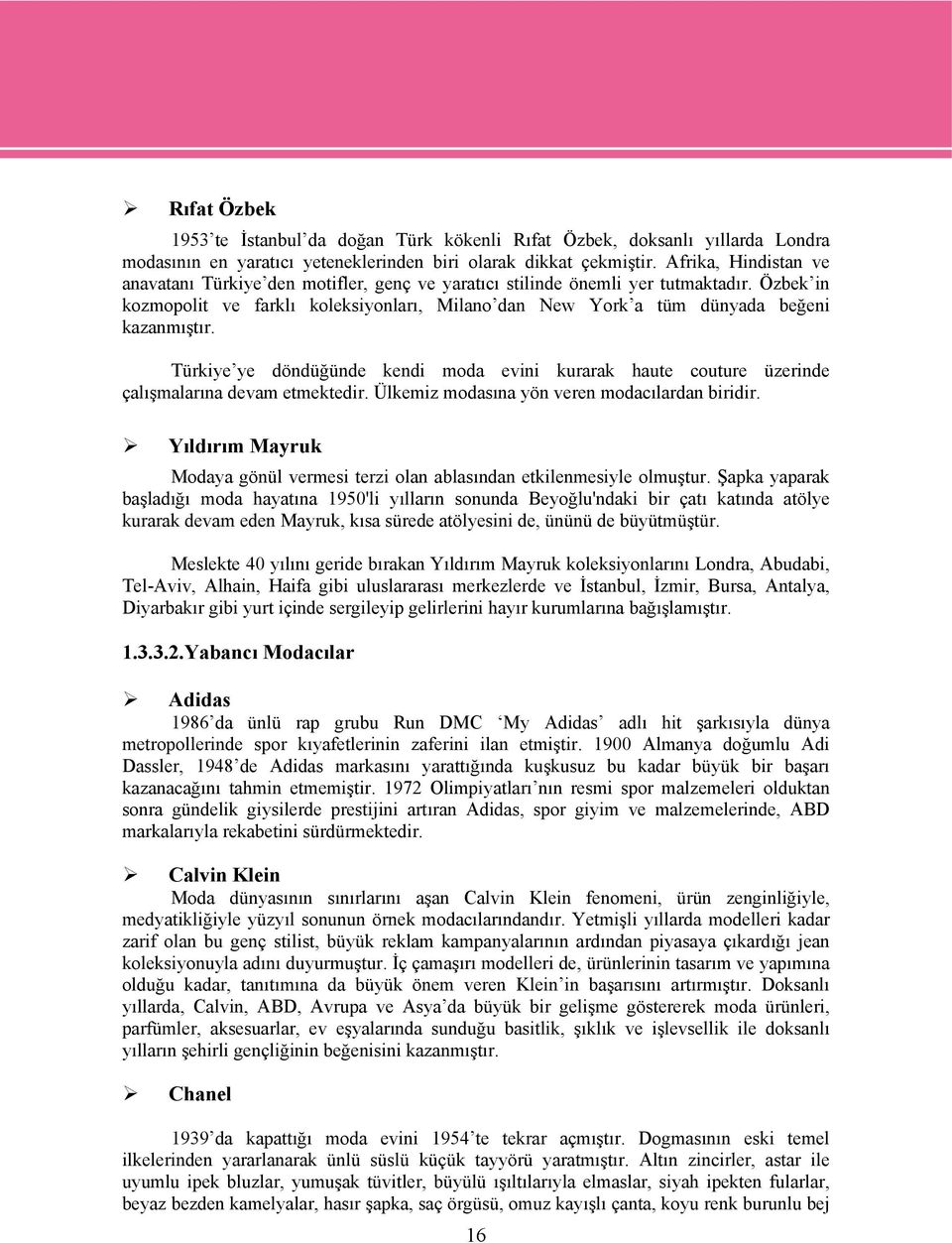 Özbek in kozmopolit ve farklı koleksiyonları, Milano dan New York a tüm dünyada beğeni kazanmıştır.