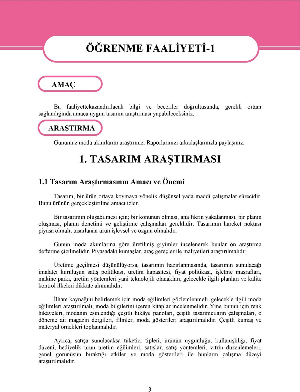 1 Tasarım Araştırmasının Amacı ve Önemi Tasarım, bir ürün ortaya koymaya yönelik düşünsel yada maddi çalışmalar sürecidir. Bunu ürünün gerçekleştirilme amacı izler.