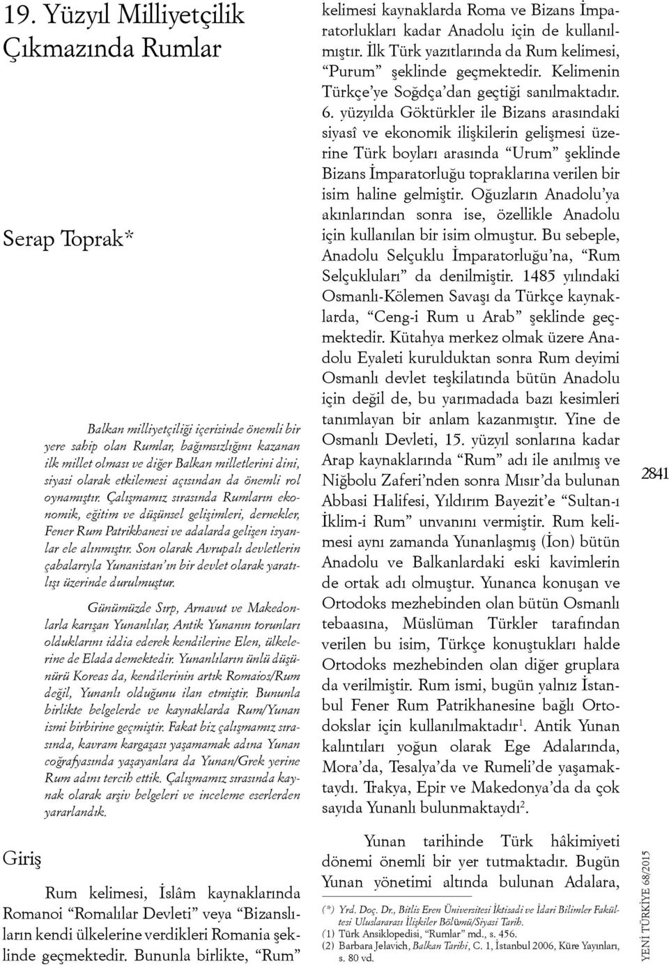 Çalışmamız sırasında Rumların ekonomik, eğitim ve düşünsel gelişimleri, dernekler, Fener Rum Patrikhanesi ve adalarda gelişen isyanlar ele alınmıştır.