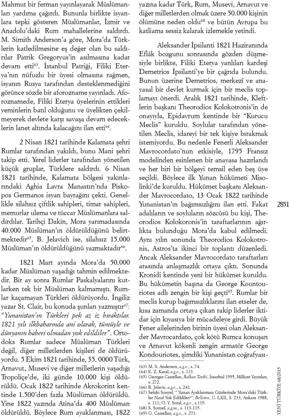 Aforoznamede, Filiki Eterya üyelerinin ettikleri yeminlerin batıl olduğunu ve üyelikten çekilmeyerek devlete karşı savaşa devam edeceklerin lanet altında kalacağını ilan etti 64.