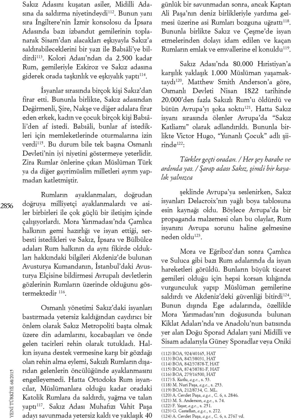 Kolori Adası ndan da 2.500 kadar Rum, gemileriyle Eskiroz ve Sakız adasına giderek orada taşkınlık ve eşkıyalık yaptı 114. İsyanlar sırasında birçok kişi Sakız dan firar etti.