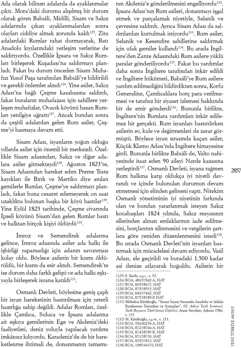 Zira adalardaki Rumlar rahat durmayarak, Batı Anadolu kıyılarındaki yerleşim yerlerine de saldırıyordu. Özellikle İpsara ve Sakız Rumları birleşerek Kuşadası na saldırmayı planladı.