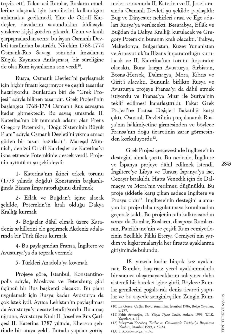 Nitekim 1768-1774 Osmanlı-Rus Savaşı sonunda imzalanan Küçük Kaynarca Antlaşması, bir süreliğine de olsa Rum isyanlarına son verdi 10.