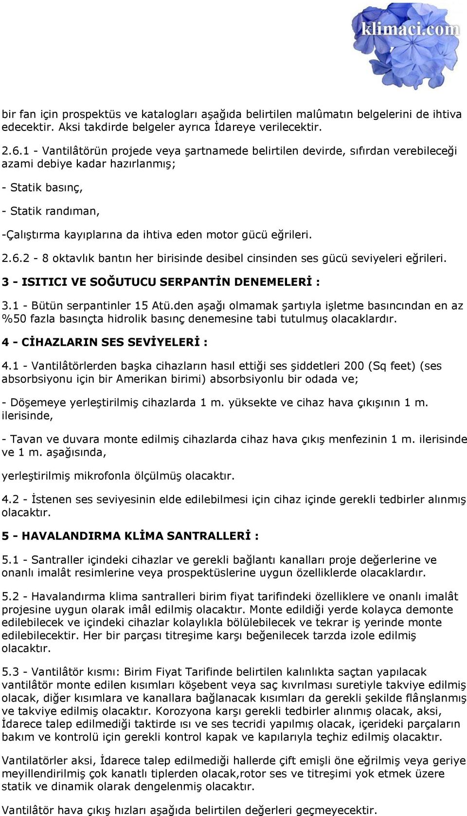 gücü eğrileri. 2.6.2-8 oktavlık bantın her birisinde desibel cinsinden ses gücü seviyeleri eğrileri. 3 - ISITICI VE SOĞUTUCU SERPANTĠN DENEMELERĠ : 3.1 - Bütün serpantinler 15 Atü.