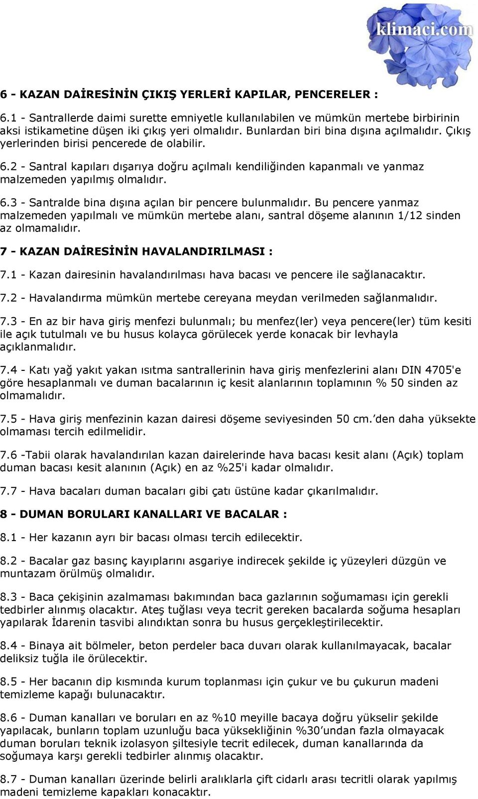 6.3 - Santralde bina dışına açılan bir pencere bulunmalıdır. Bu pencere yanmaz malzemeden yapılmalı ve mümkün mertebe alanı, santral döşeme alanının 1/12 sinden az olmamalıdır.