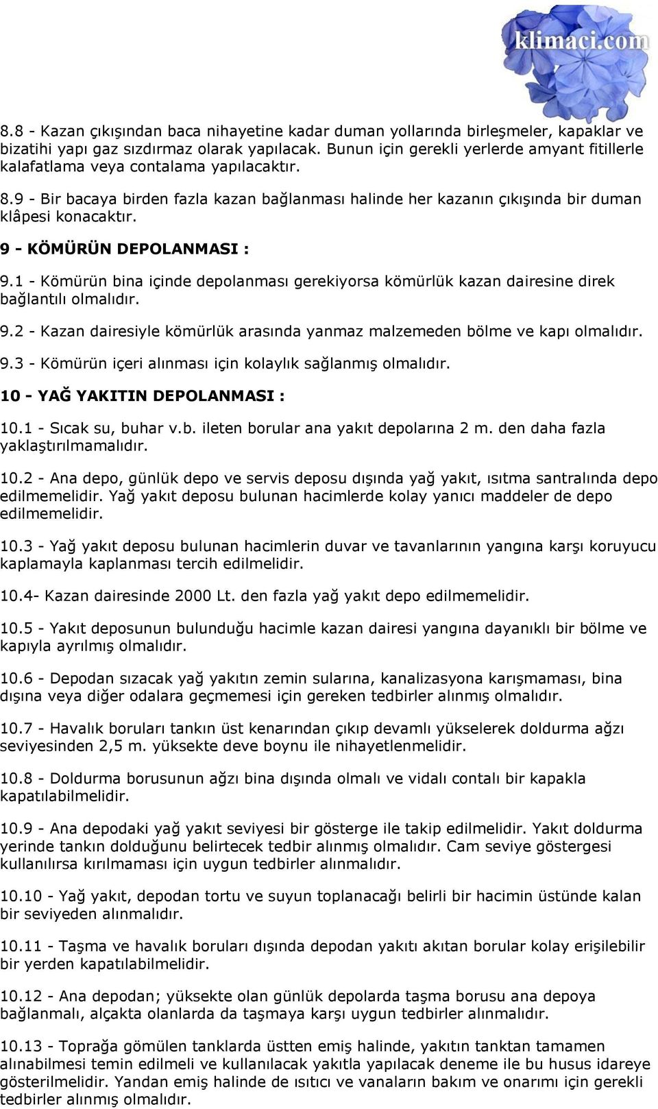 9 - KÖMÜRÜN DEPOLANMASI : 9.1 - Kömürün bina içinde depolanması gerekiyorsa kömürlük kazan dairesine direk bağlantılı olmalıdır. 9.2 - Kazan dairesiyle kömürlük arasında yanmaz malzemeden bölme ve kapı olmalıdır.