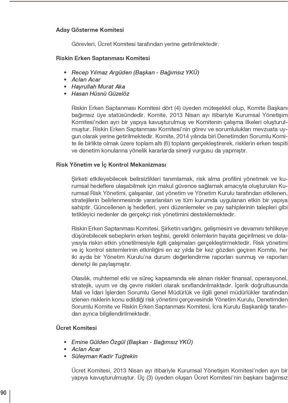 Komite Başkanı bağımsız üye statüsündedir. Komite, 2013 Nisan ayı itibariyle Kurumsal Yönetişim Komitesi nden ayrı bir yapıya kavuşturulmuş ve Komitenin çalışma ilkeleri oluşturulmuştur.