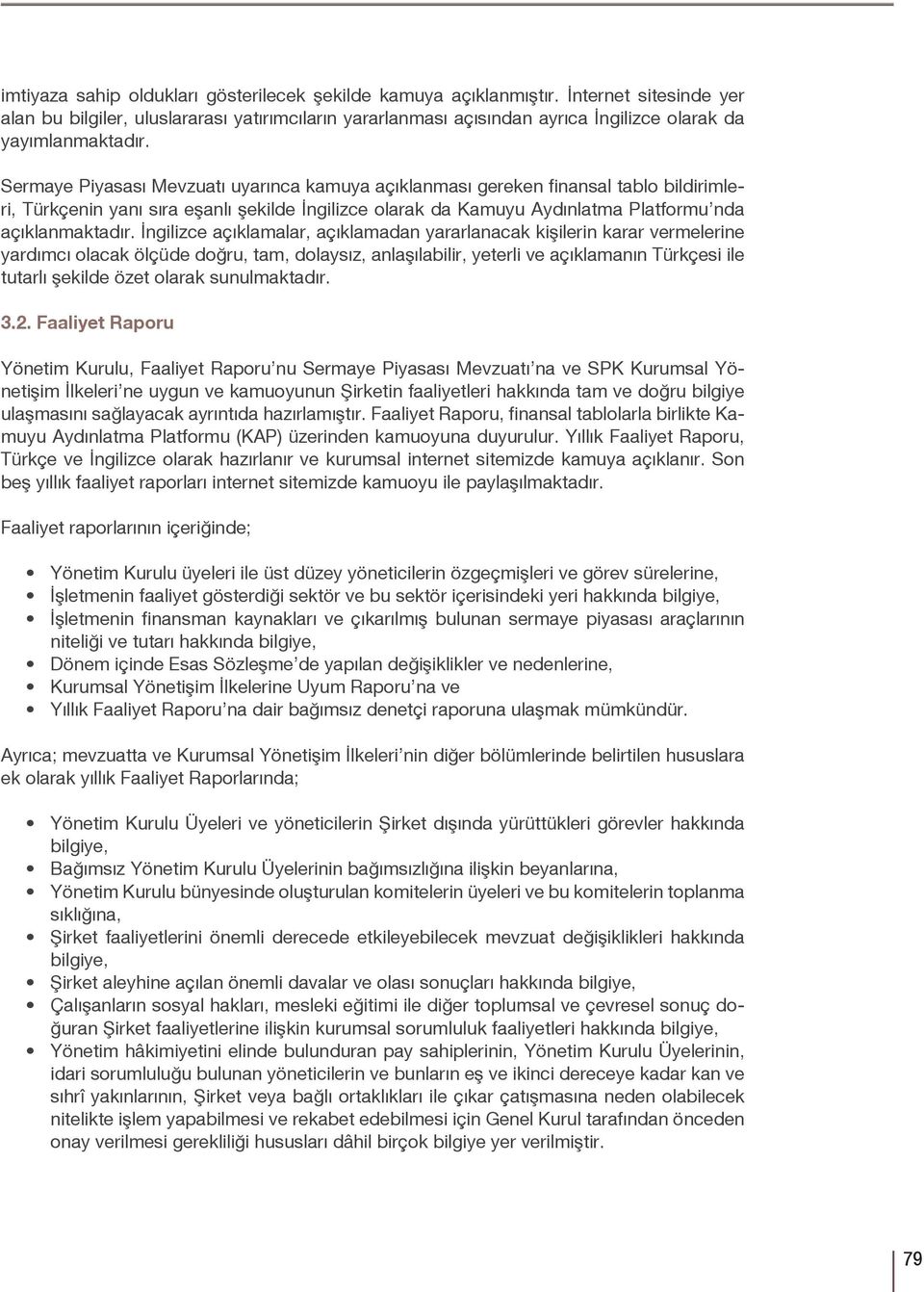 Sermaye Piyasası Mevzuatı uyarınca kamuya açıklanması gereken finansal tablo bildirimleri, Türkçenin yanı sıra eşanlı şekilde İngilizce olarak da Kamuyu Aydınlatma Platformu nda açıklanmaktadır.